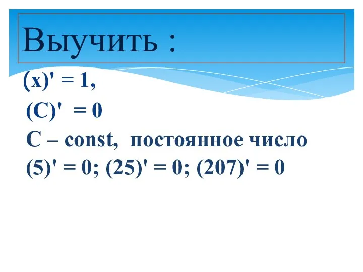 Выучить : (х)' = 1, (С)' = 0 С – соnst,