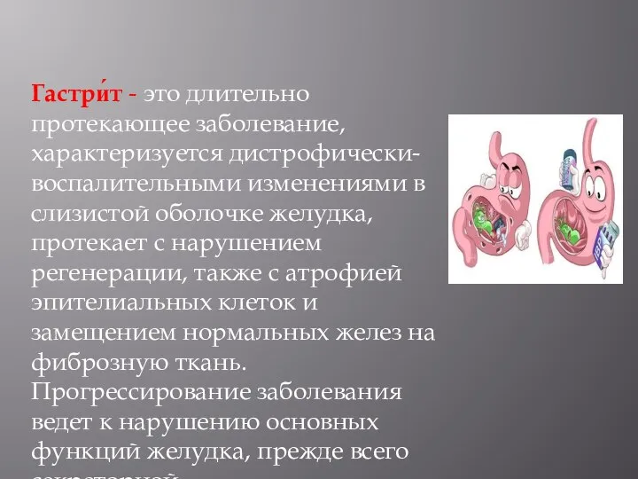 Гастри́т - это длительно протекающее заболевание, характеризуется дистрофически-воспалительными изменениями в слизистой