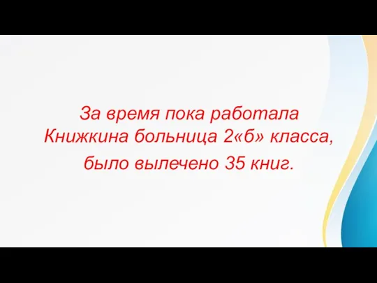 За время пока работала Книжкина больница 2«б» класса, было вылечено 35 книг.