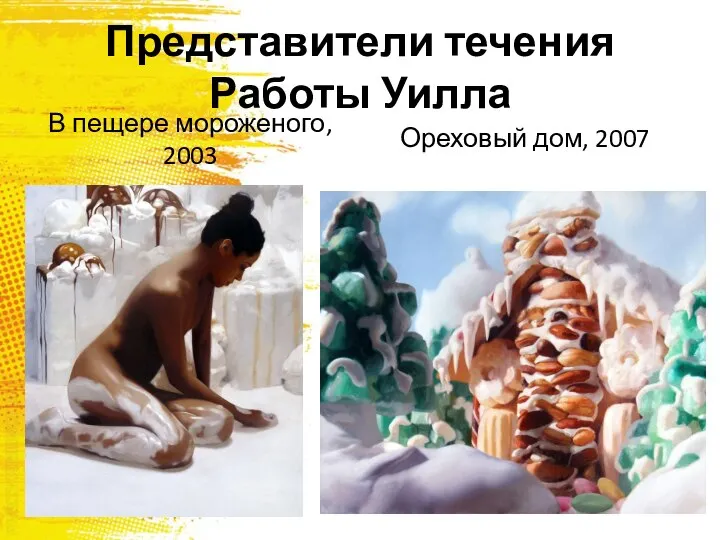 Представители течения Работы Уилла В пещере мороженого, 2003 Ореховый дом, 2007