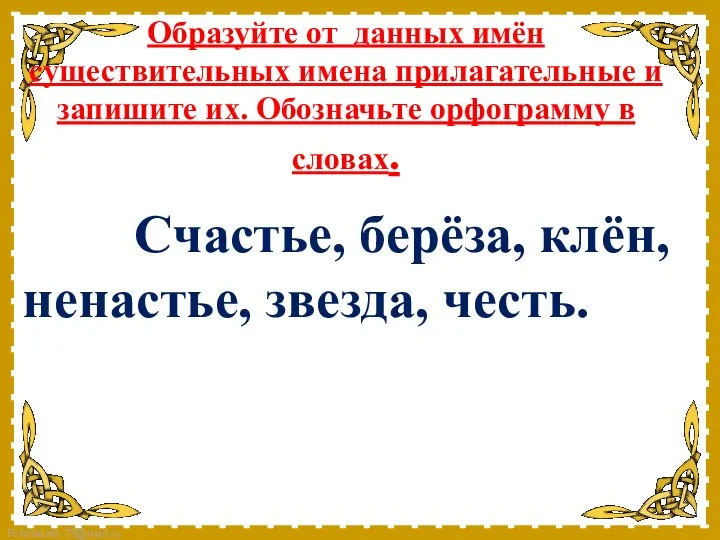 Образуйте от данных имён существительных имена прилагательные и запишите их. Обозначьте