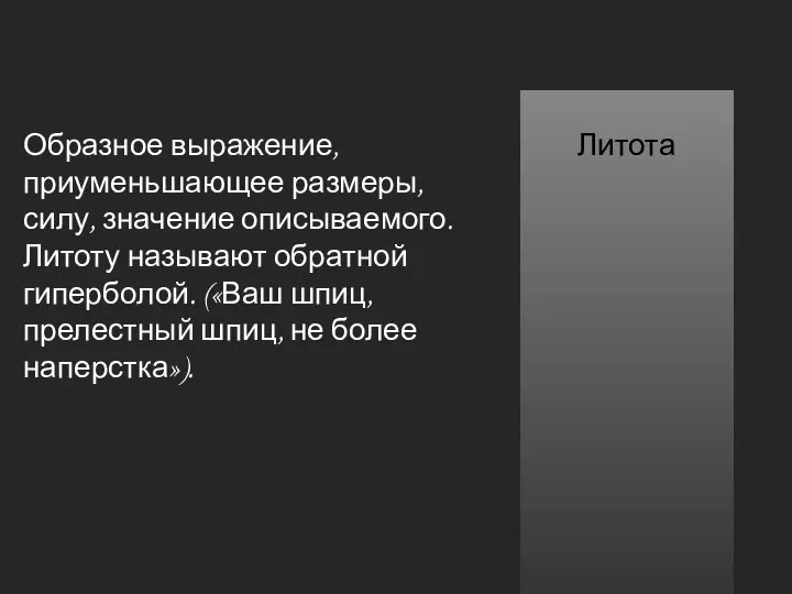 Образное выражение, приуменьшающее размеры, силу, значение описываемого. Литоту называют обратной гиперболой.