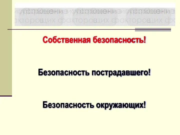 Собственная безопасность! Безопасность пострадавшего! Безопасность окружающих!