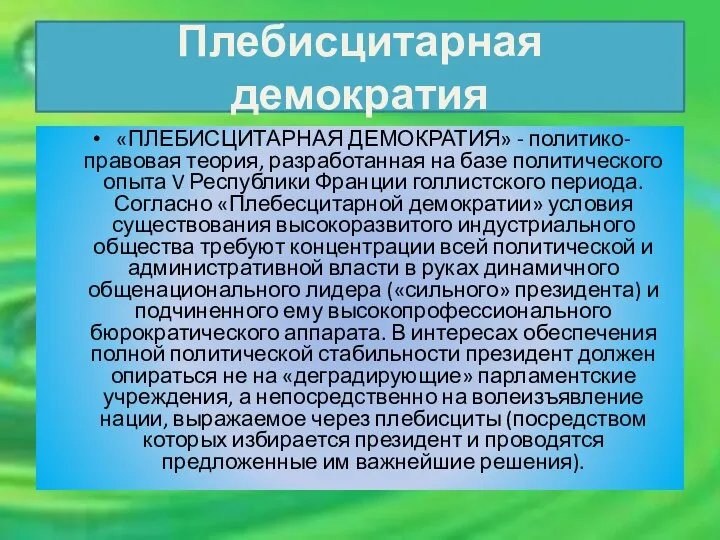 Плебисцитарная демократия «ПЛЕБИСЦИТАРНАЯ ДЕМОКРАТИЯ» - политико-правовая теория, разработанная на базе политического