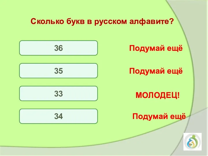 36 35 33 34 Подумай ещё Подумай ещё Подумай ещё МОЛОДЕЦ! Сколько букв в русском алфавите?