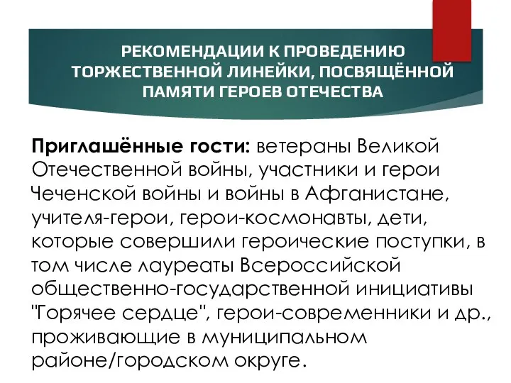 РЕКОМЕНДАЦИИ К ПРОВЕДЕНИЮ ТОРЖЕСТВЕННОЙ ЛИНЕЙКИ, ПОСВЯЩЁННОЙ ПАМЯТИ ГЕРОЕВ ОТЕЧЕСТВА Приглашённые гости: