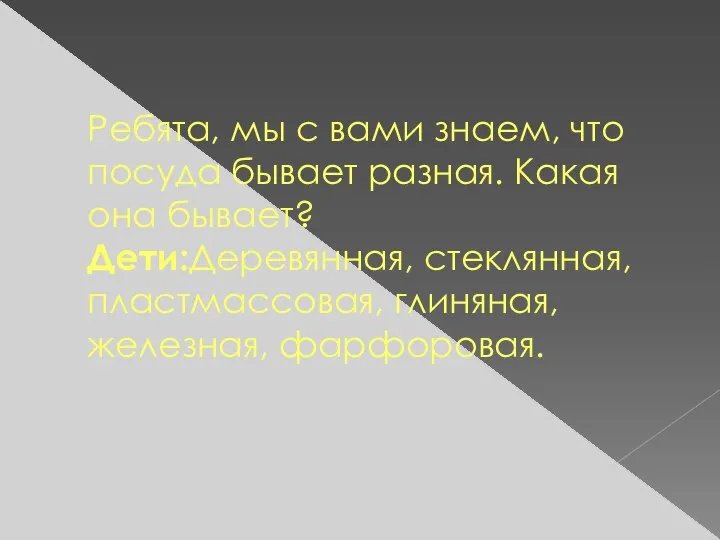 Ребята, мы с вами знаем, что посуда бывает разная. Какая она