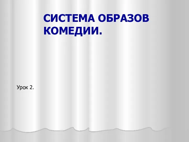 СИСТЕМА ОБРАЗОВ КОМЕДИИ. Урок 2.