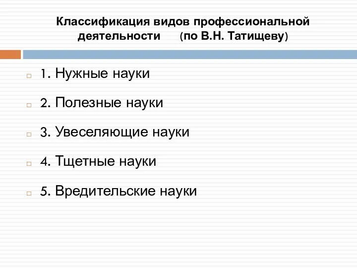 Классификация видов профессиональной деятельности (по В.Н. Татищеву) 1. Нужные науки 2.