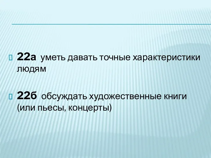 22а уметь давать точные характеристики людям 22б обсуждать художественные книги (или пьесы, концерты)