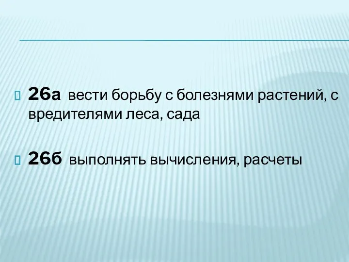 26а вести борьбу с болезнями растений, с вредителями леса, сада 26б выполнять вычисления, расчеты