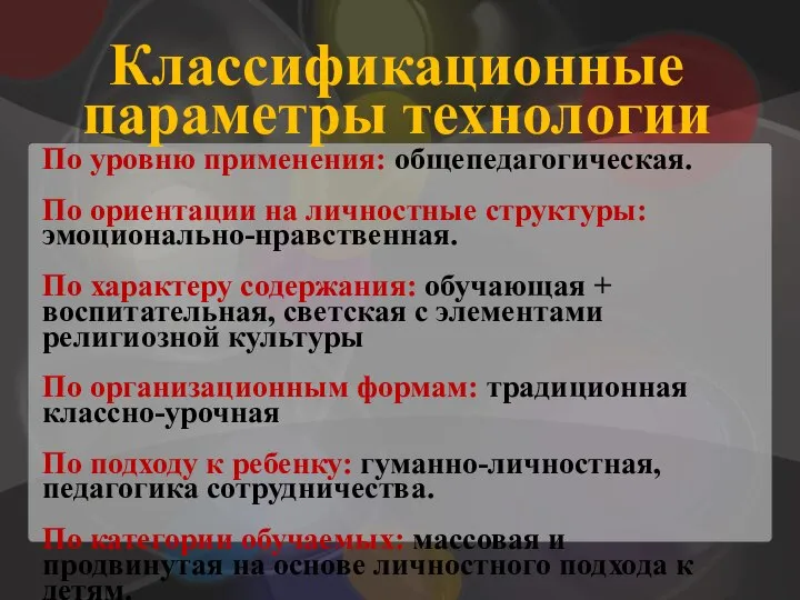 Классификационные параметры технологии По уровню применения: общепедагогическая. По ориентации на личностные