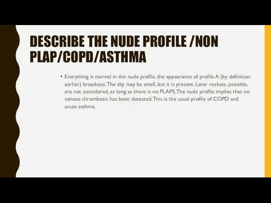 DESCRIBE THE NUDE PROFILE /NON PLAP/COPD/ASTHMA Everything is normal in the