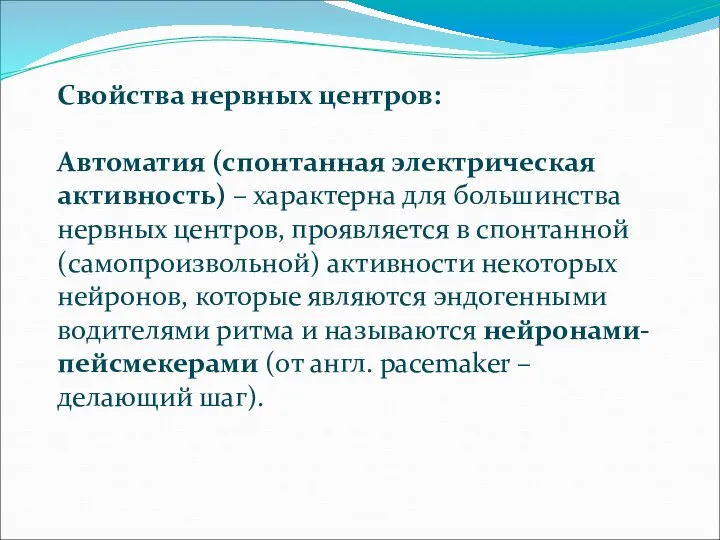 Свойства нервных центров: Автоматия (спонтанная электрическая активность) – характерна для большинства