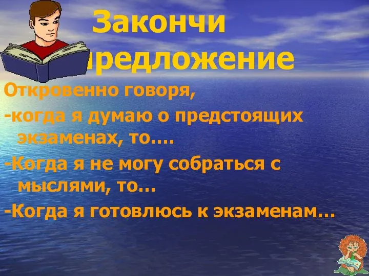 Закончи предложение Откровенно говоря, -когда я думаю о предстоящих экзаменах, то….