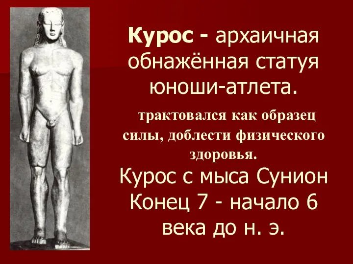 Курос - архаичная обнажённая статуя юноши-атлета. трактовался как образец силы, доблести