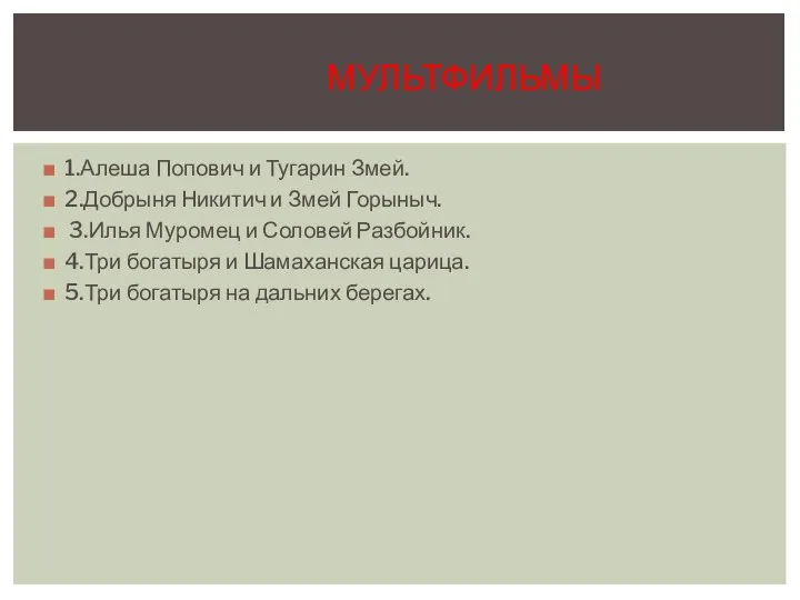 1.Алеша Попович и Тугарин Змей. 2.Добрыня Никитич и Змей Горыныч. 3.Илья