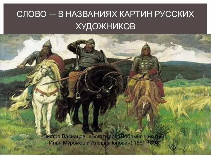 Виктор Васнецов. «Богатыри» (Добрыня Никитич, Илья Муромец и Алёша Попович).1881-1898. СЛОВО