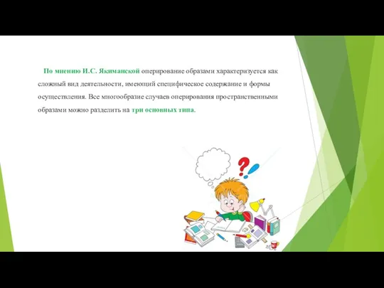 По мнению И.С. Якиманской оперирование образами характеризуется как сложный вид деятельности,