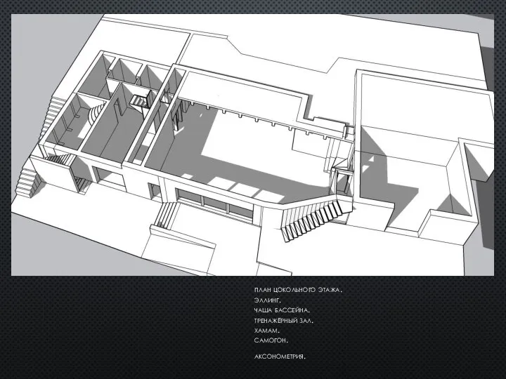 план цокольного этажа. эллинг. чаша бассейна. тренажёрный зал. хамам. самогон. аксонометрия.