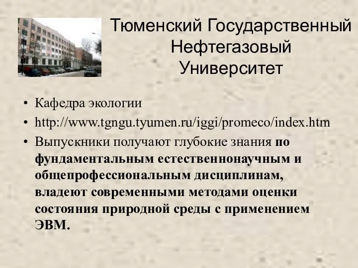 Тюменский Государственный Нефтегазовый Университет Кафедра экологии http://www.tgngu.tyumen.ru/iggi/promeco/index.htm Выпускники получают глубокие знания