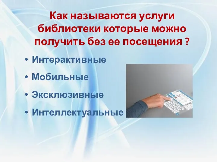 Как называются услуги библиотеки которые можно получить без ее посещения ? Интерактивные Мобильные Эксклюзивные Интеллектуальные