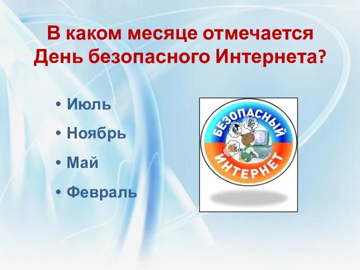 В каком месяце отмечается День безопасного Интернета? Июль Ноябрь Май Февраль