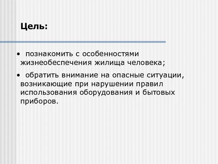 Цель: познакомить с особенностями жизнеобеспечения жилища человека; обратить внимание на опасные