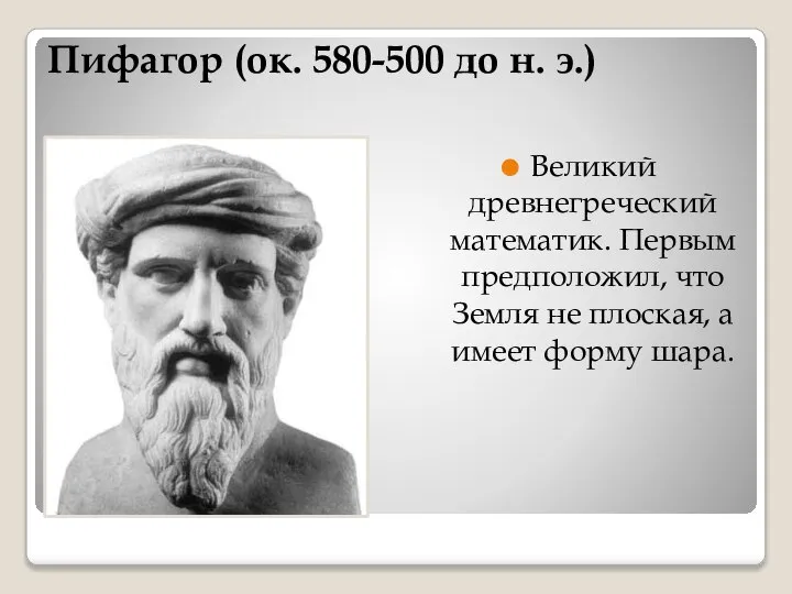 Пифагор (ок. 580-500 до н. э.) Великий древнегреческий математик. Первым предположил,