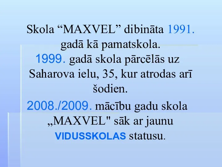 Skola “MAXVEL” dibināta 1991. gadā kā pamatskola. 1999. gadā skola pārcēlās