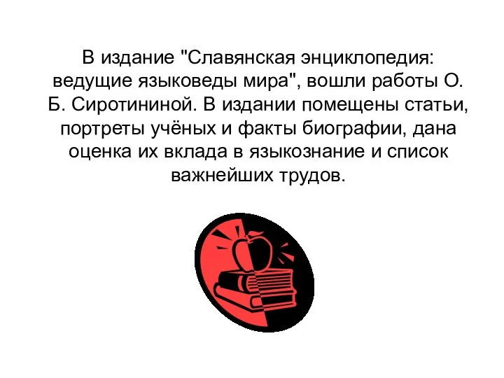 В издание "Славянская энциклопедия: ведущие языковеды мира", вошли работы О. Б.