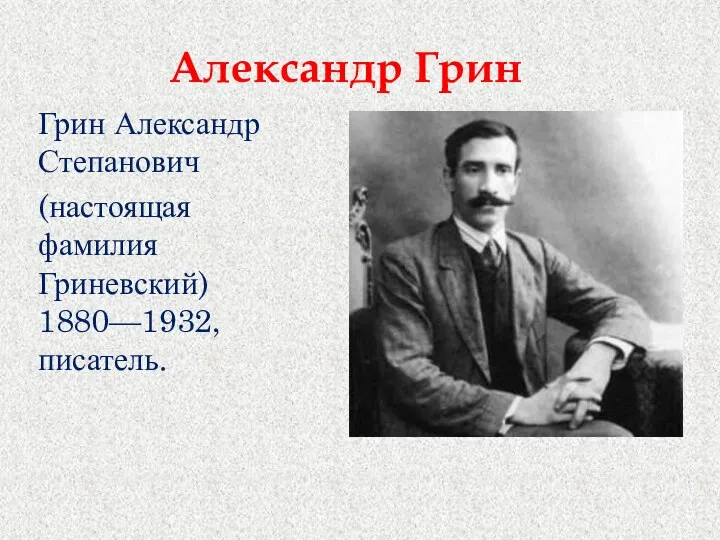 Александр Грин Грин Александр Степанович (настоящая фамилия Гриневский) 1880—1932, писатель.