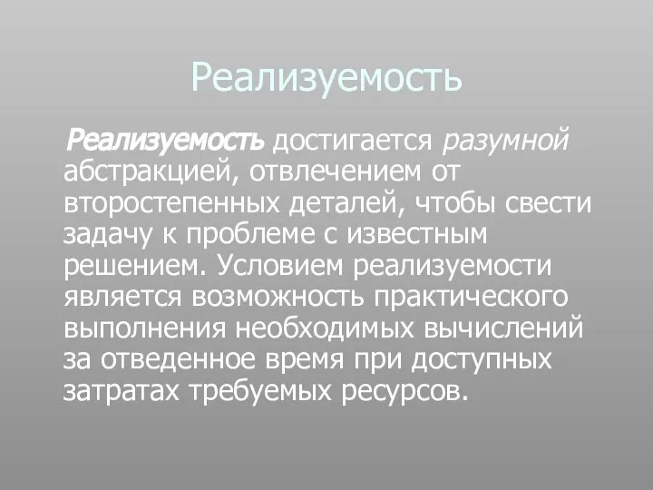 Реализуемость Реализуемость достигается разумной абстракцией, отвлечением от второстепенных деталей, чтобы свести