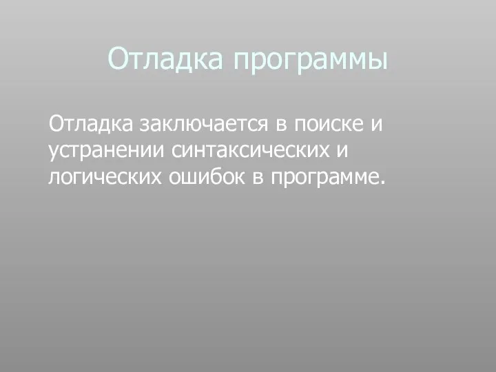 Отладка программы Отладка заключается в поиске и устранении синтаксических и логических ошибок в программе.