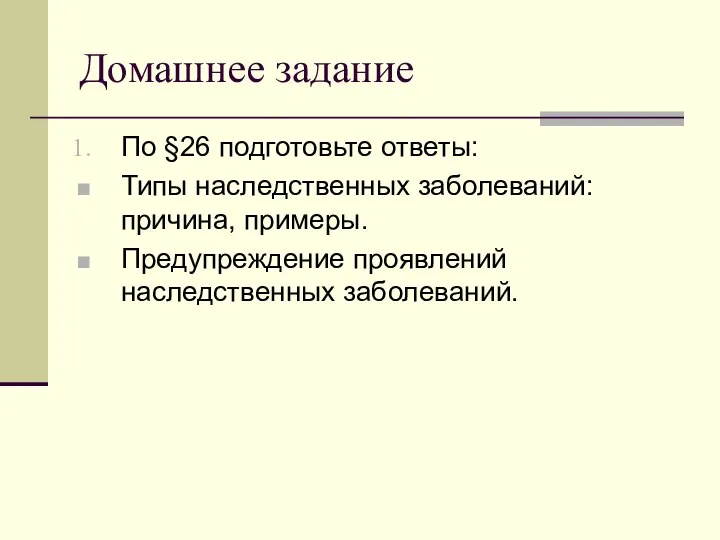 Домашнее задание По §26 подготовьте ответы: Типы наследственных заболеваний: причина, примеры. Предупреждение проявлений наследственных заболеваний.