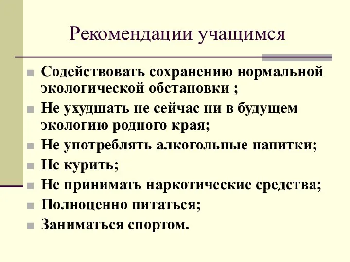 Рекомендации учащимся Содействовать сохранению нормальной экологической обстановки ; Не ухудшать не