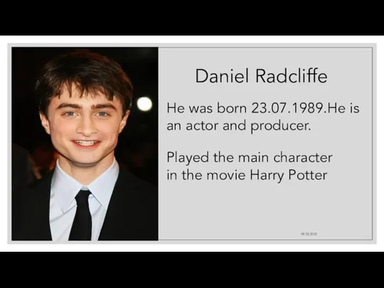 09.03.2020 Daniel Radcliffe He was born 23.07.1989.He is an actor and