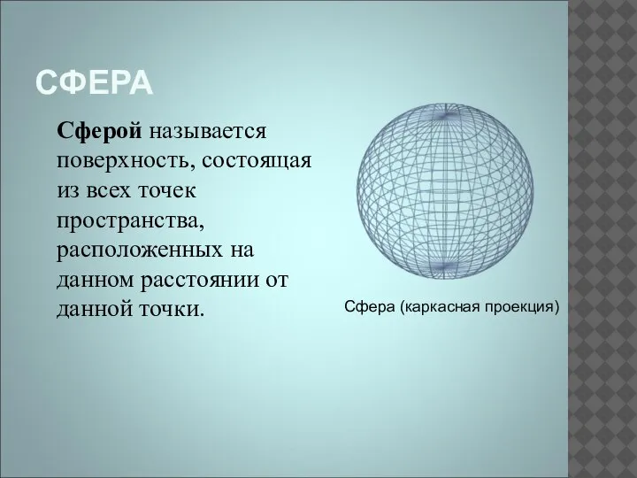 СФЕРА Сферой называется поверхность, состоящая из всех точек пространства, расположенных на