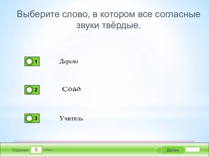 6 Задание Выберите слово, в котором все согласные звуки твёрдые. Далее 6 бал.