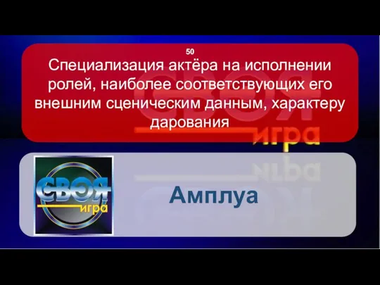 Специализация актёра на исполнении ролей, наиболее соответствующих его внешним сценическим данным, характеру дарования Амплуа 50