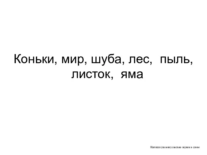 Напиши (назови) сколько звуков в слове Коньки, мир, шуба, лес, пыль, листок, яма