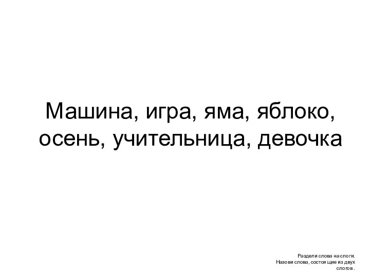 Раздели слова на слоги. Назови слова, состоящие из двух слогов .