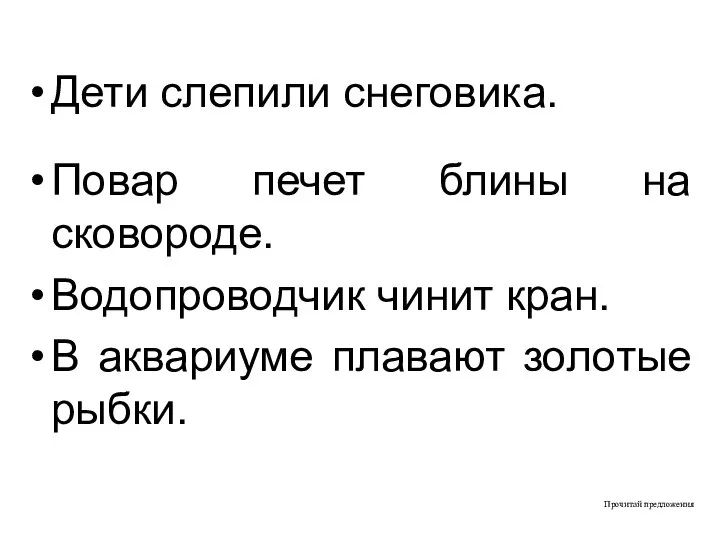 Прочитай предложения Дети слепили снеговика. Повар печет блины на сковороде. Водопроводчик