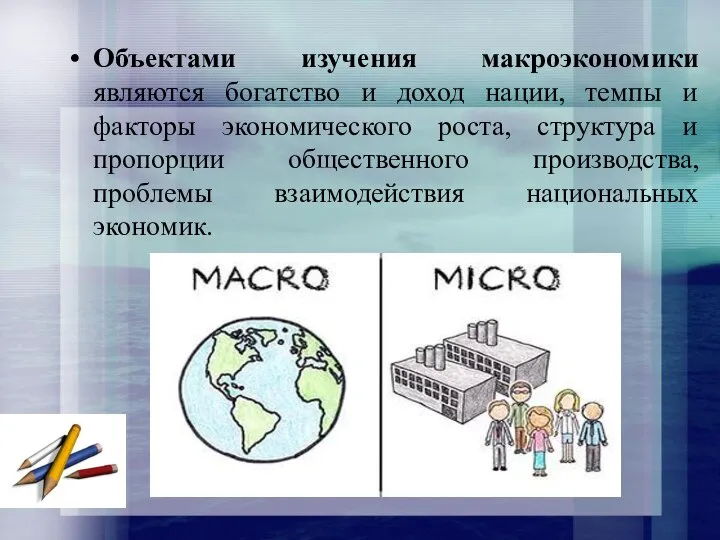 Объектами изучения макроэкономики являются богатство и доход нации, темпы и факторы