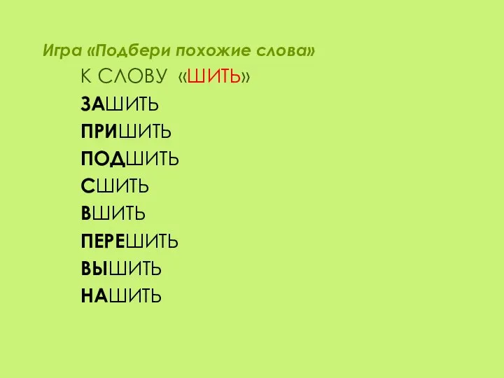 Игра «Подбери похожие слова» К СЛОВУ «ШИТЬ» ЗАШИТЬ ПРИШИТЬ ПОДШИТЬ СШИТЬ ВШИТЬ ПЕРЕШИТЬ ВЫШИТЬ НАШИТЬ