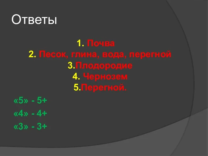 Ответы 1. Почва 2. Песок, глина, вода, перегной 3.Плодородие 4. Чернозем