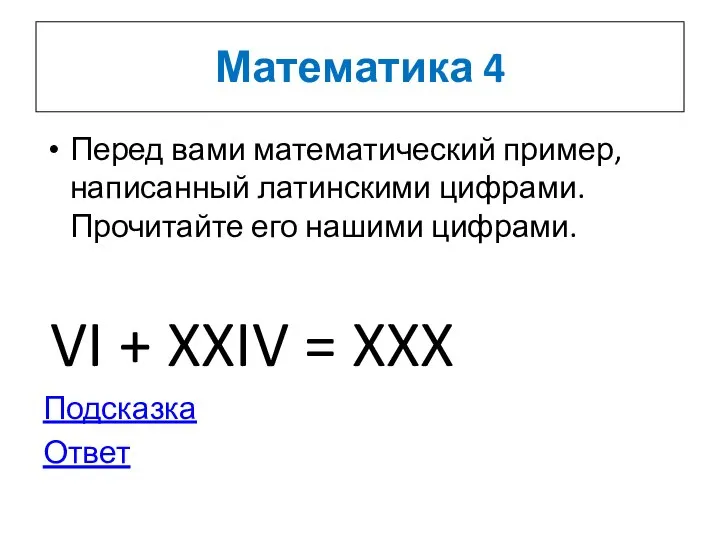 Математика 4 Перед вами математический пример, написанный латинскими цифрами. Прочитайте его