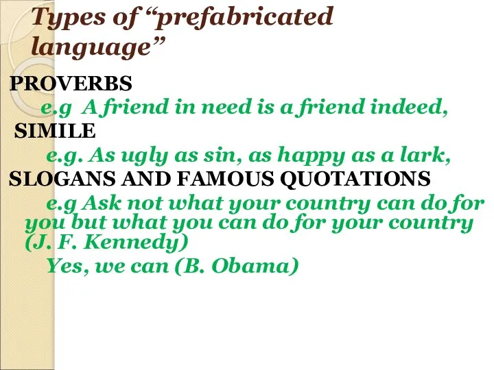 Types of “prefabricated language” PROVERBS e.g A friend in need is