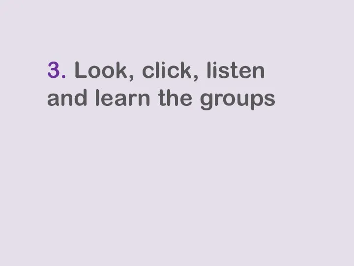 3. Look, click, listen and learn the groups