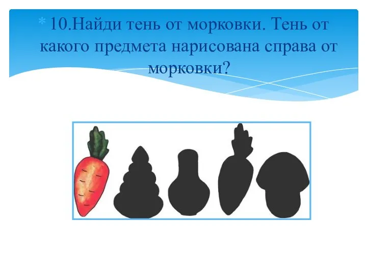 10.Найди тень от морковки. Тень от какого предмета нарисована справа от морковки?